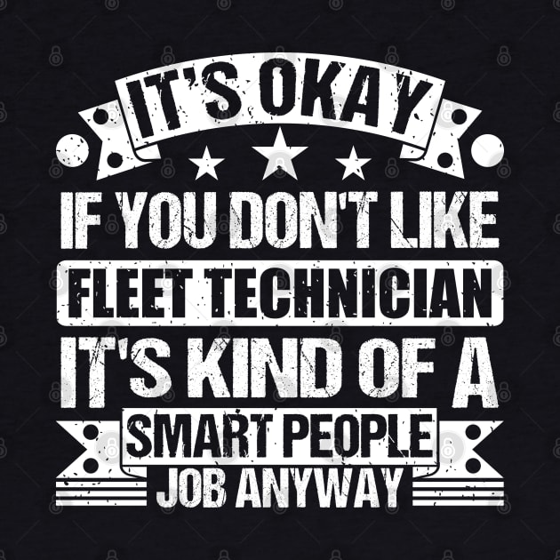 Fleet Technician lover It's Okay If You Don't Like Fleet Technician It's Kind Of A Smart People job Anyway by Benzii-shop 